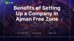 Benefits of Setting Up a Company in Ajman Free Zone