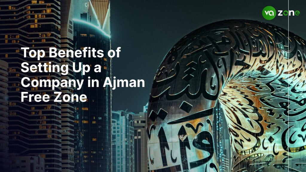 Top Benefits of Setting Up a Company in Ajman Free Zone