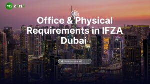 Office & Physical Requirements in IFZA Dubai